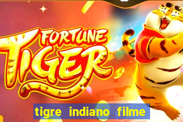 tigre indiano filme indiano tigre e drago